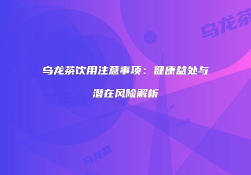 乌龙茶饮用注意事项：健康益处与潜在风险解析