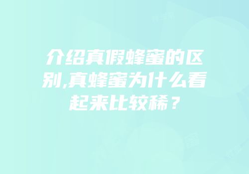 介绍真假蜂蜜的区别,真蜂蜜为什么看起来比较稀？