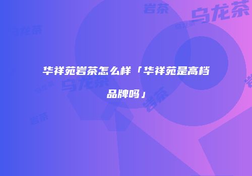 华祥苑岩茶怎么样「华祥苑是高档品牌吗」