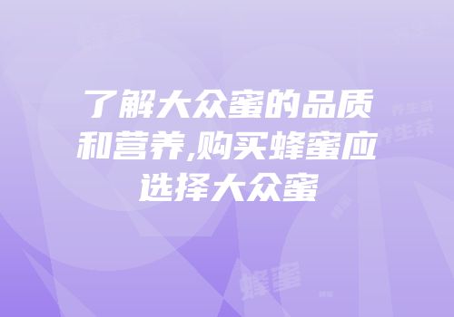了解大众蜜的品质和营养,购买蜂蜜应选择大众蜜