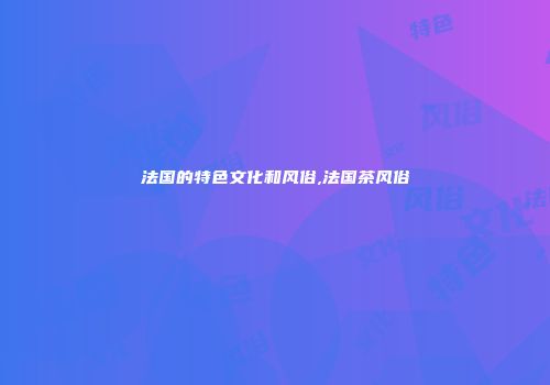法国的特色文化和风俗,法国茶风俗