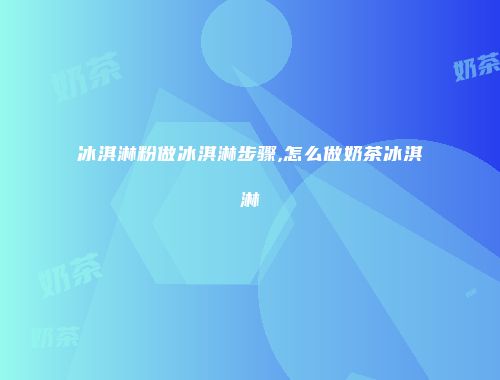 冰淇淋粉做冰淇淋步骤,怎么做奶茶冰淇淋