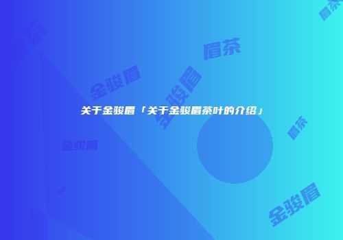关于金骏眉「关于金骏眉茶叶的介绍」