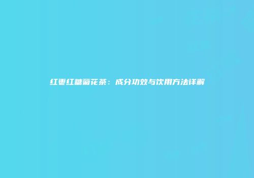 红枣红糖菊花茶：成分功效与饮用方法详解