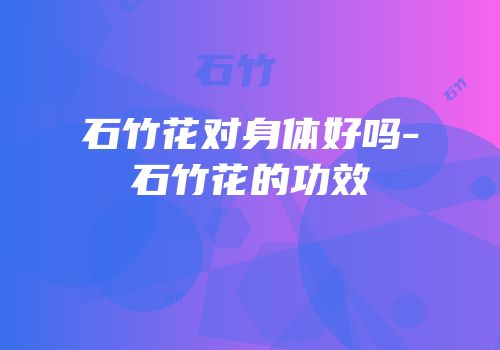 石竹花对身体好吗-石竹花的功效