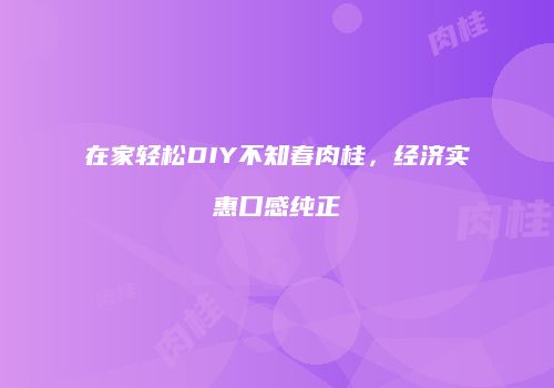 在家轻松DIY不知春肉桂，经济实惠口感纯正