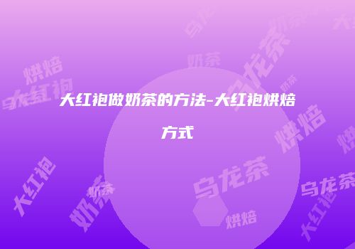 大红袍做奶茶的方法-大红袍烘焙方式