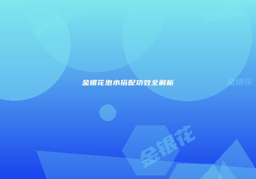 金银花泡水搭配功效全解析