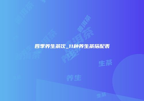 四季养生茶饮_11种养生茶搭配表