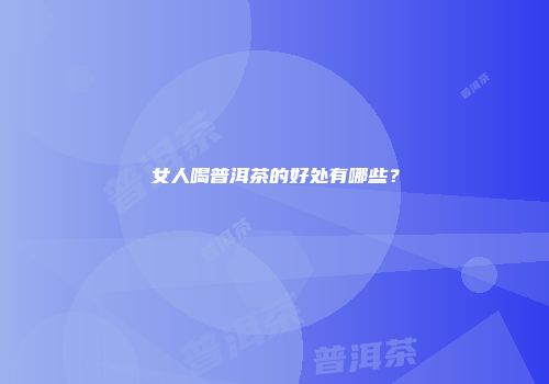 女人喝普洱茶的好处有哪些？