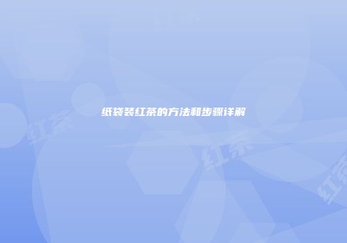 纸袋装红茶的方法和步骤详解