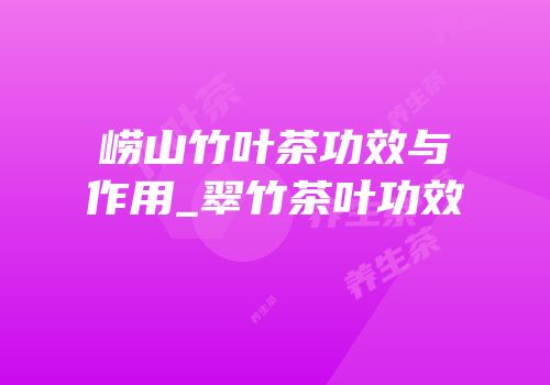 崂山竹叶茶功效与作用_翠竹茶叶功效