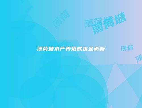 薄荷塘水产养殖成本全解析