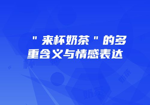 ＂来杯奶茶＂的多重含义与情感表达