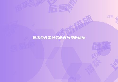 速溶茶含氟过多危害与预防措施