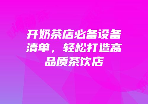 开奶茶店必备设备清单，轻松打造高品质茶饮店