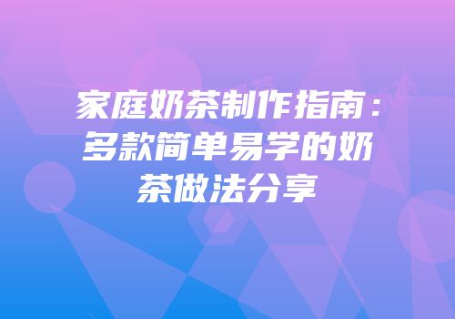 家庭奶茶制作指南：多款简单易学的奶茶做法分享