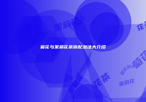 菊花与茉莉花茶搭配泡法大介绍