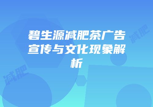 碧生源减肥茶广告宣传与文化现象解析