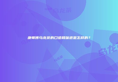 康师傅乌龙茶的口感和味道是怎样的？