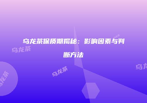 乌龙茶保质期揭秘：影响因素与判断方法