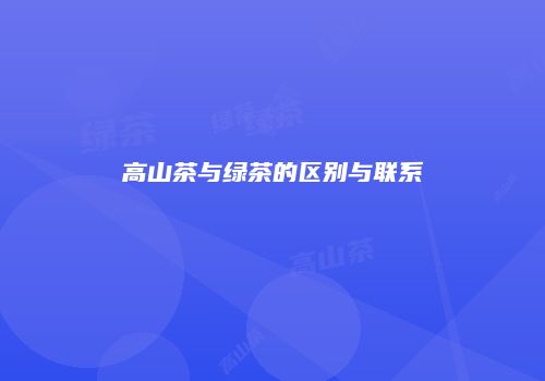 高山茶与绿茶的区别与联系
