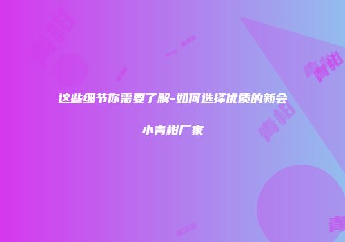 这些细节你需要了解-如何选择优质的新会小青柑厂家