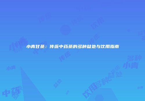 小青甘茶：传统中药茶的多种益处与饮用指南