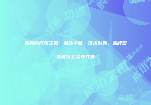 美的的成功之道：品质卓越、技术创新、品牌塑造与社会责任并重