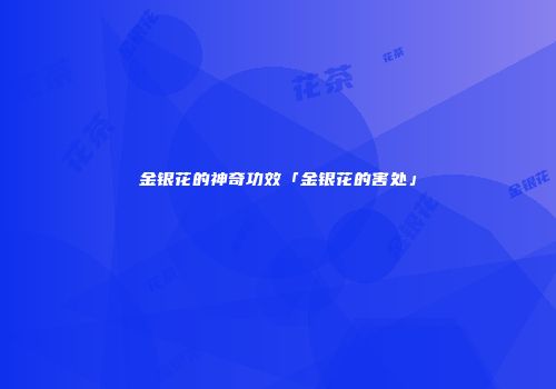 金银花的神奇功效「金银花的害处」