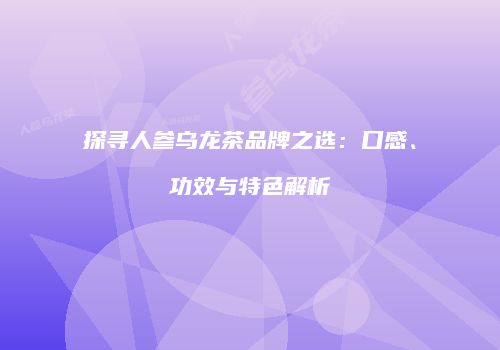 探寻人参乌龙茶品牌之选：口感、功效与特色解析