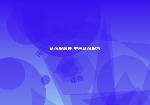 花茶配料表,中医花茶配方