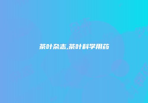 茶叶杂志,茶叶科学用药