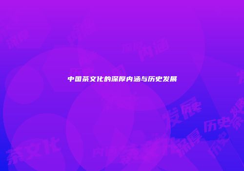 中国茶文化的深厚内涵与历史发展