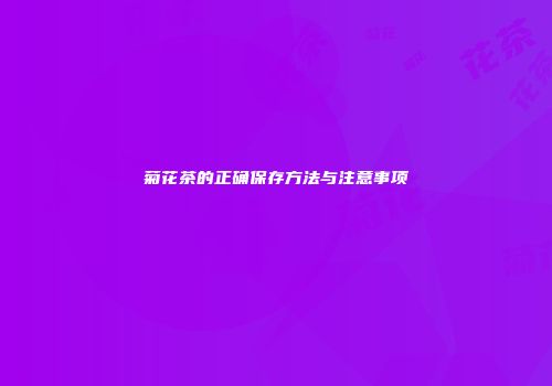 菊花茶的正确保存方法与注意事项