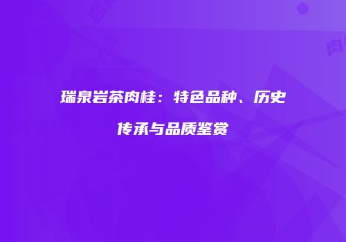瑞泉岩茶肉桂：特色品种、历史传承与品质鉴赏