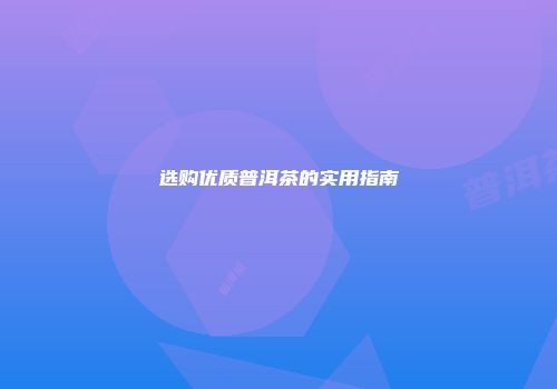 选购优质普洱茶的实用指南