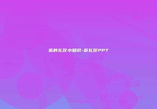 茶的礼仪小知识-茶礼仪PPT