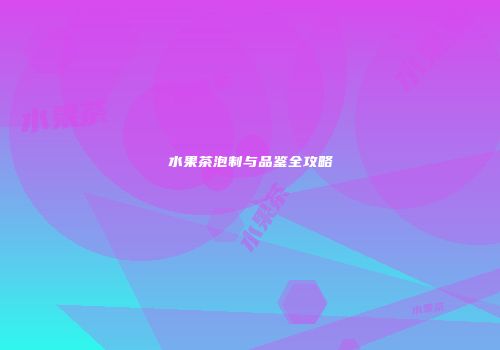 水果茶泡制与品鉴全攻略