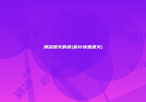 清凉退火的茶(茶叶快速退火)