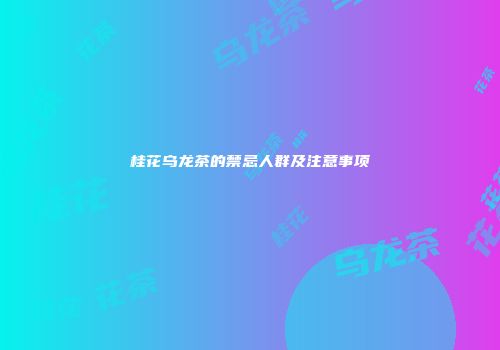 桂花乌龙茶的禁忌人群及注意事项