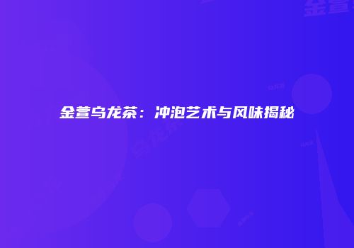 金萱乌龙茶：冲泡艺术与风味揭秘