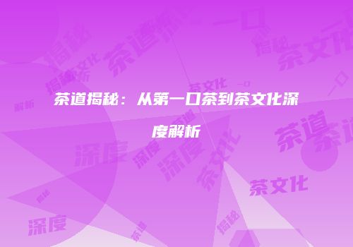 茶道揭秘：从第一口茶到茶文化深度解析