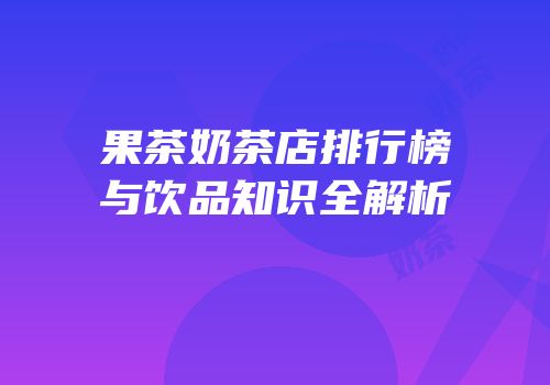 果茶奶茶店排行榜与饮品知识全解析