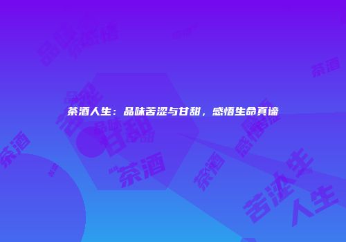 茶酒人生：品味苦涩与甘甜，感悟生命真谛