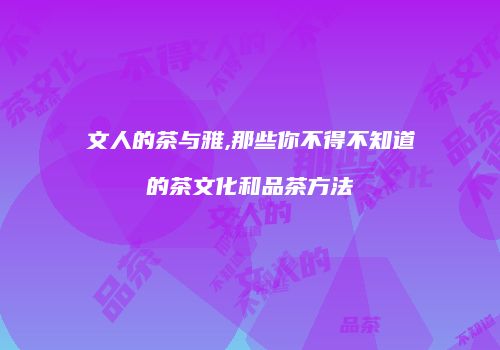 文人的茶与雅,那些你不得不知道的茶文化和品茶方法