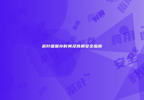 茶叶蛋保存时间及食用安全指南