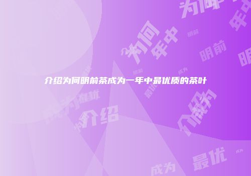 介绍为何明前茶成为一年中最优质的茶叶
