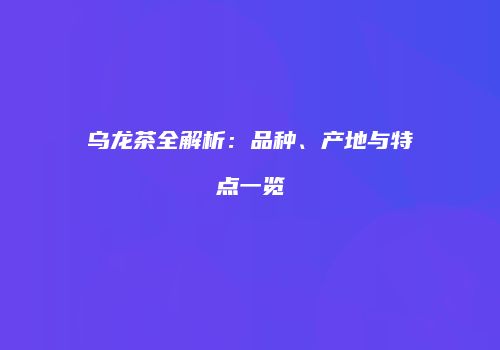 乌龙茶全解析：品种、产地与特点一览