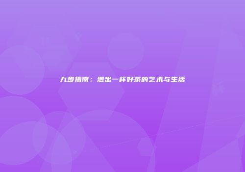 九步指南：泡出一杯好茶的艺术与生活